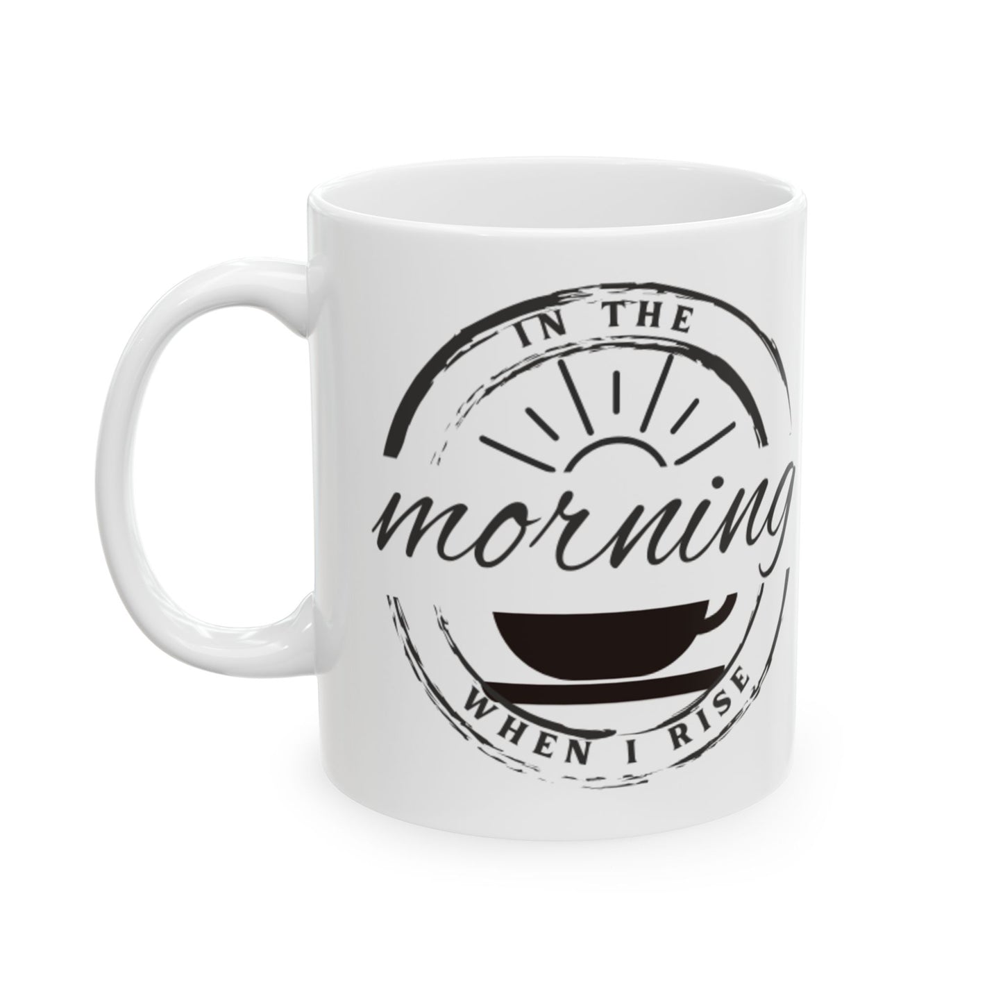 In The Morning When I Rise - Coffee Mug 11oz, 15oz