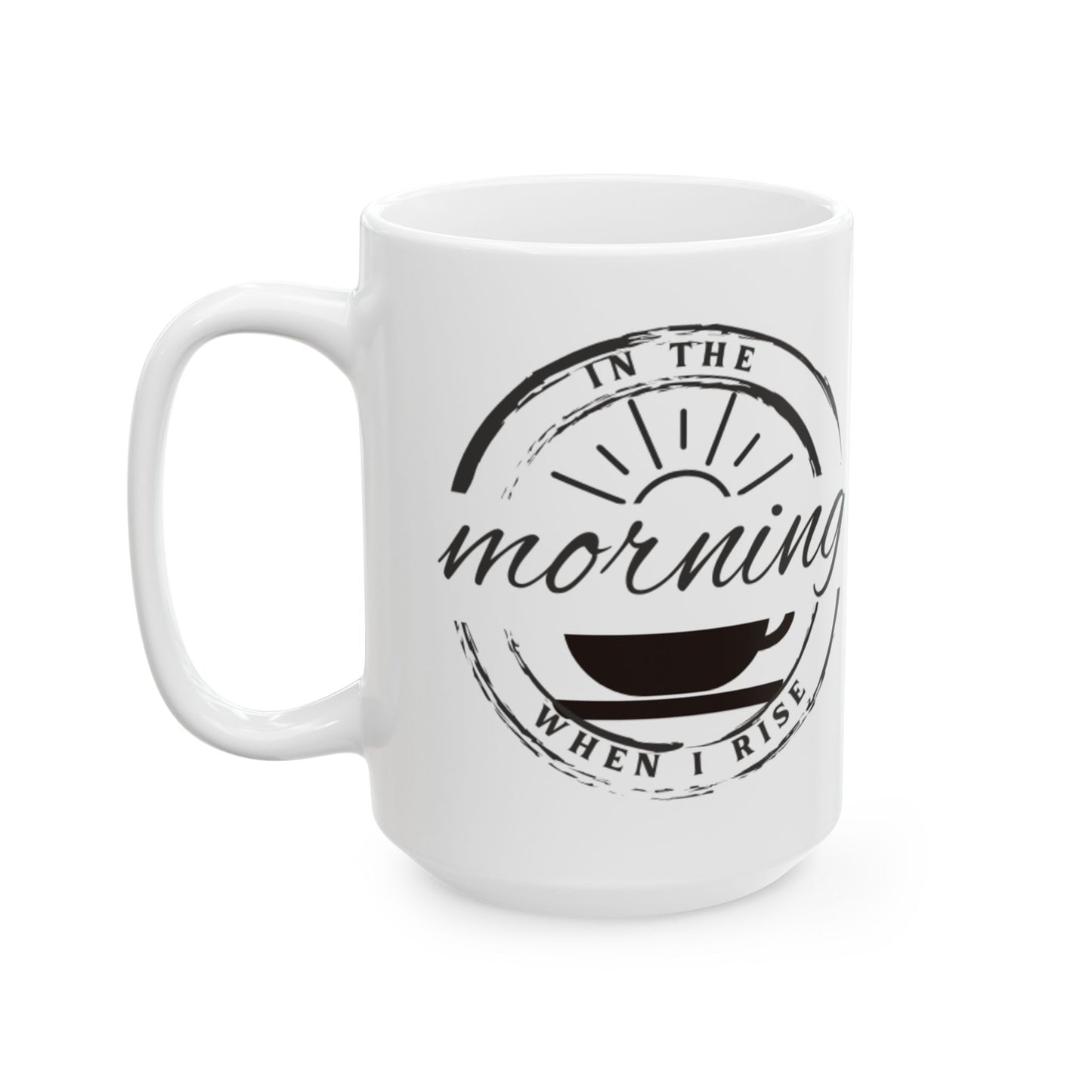 In The Morning When I Rise - Coffee Mug 11oz, 15oz